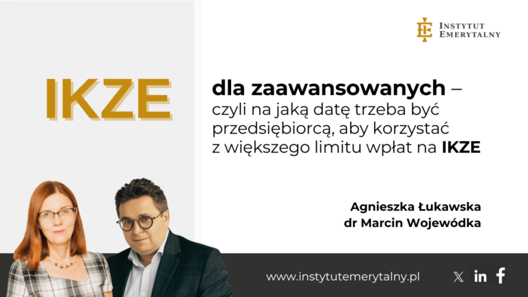 IKZE dla zaawansowanych – czyli na jaką datę trzeba być przedsiębiorcą, aby korzystać z większego limitu wpłat na IKZE – Agnieszka Łukawska, dr Marcin Wojewódka