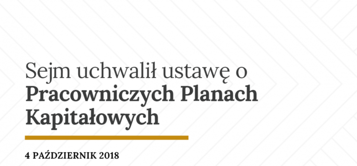 Pracownicze Plany Kapitałowe – informacja o ustawie uchwalonej przez Sejm w dniu 4 października 2018 r.